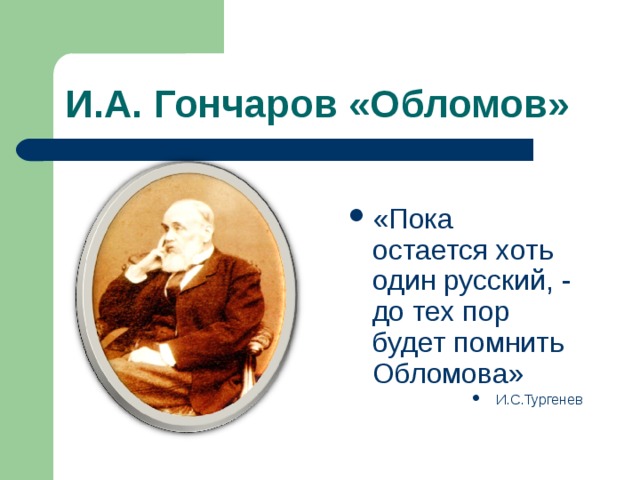 И.А. Гончаров «Обломов» «Пока остается хоть один русский, - до тех пор будет помнить Обломова» И.С.Тургенев  