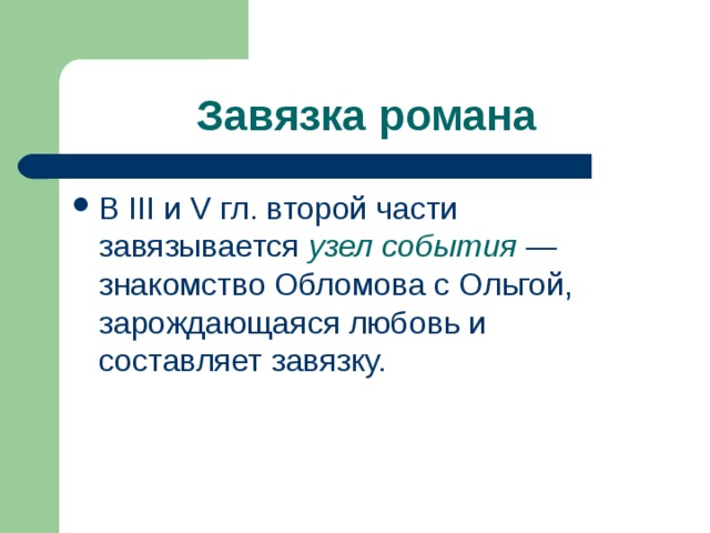 Завязка романа В III и V гл. второй части завязывается узел события — знакомство Обломова с Ольгой, зарождающаяся любовь и составляет завязку. 
