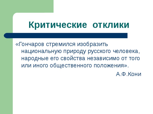 Критические отклики «Гончаров стремился изобразить национальную природу русского человека, народные его свойства независимо от того или иного общественного положения». А.Ф.Кони 
