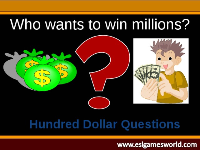 Who wants to win millions? Hundred Dollar Questions 