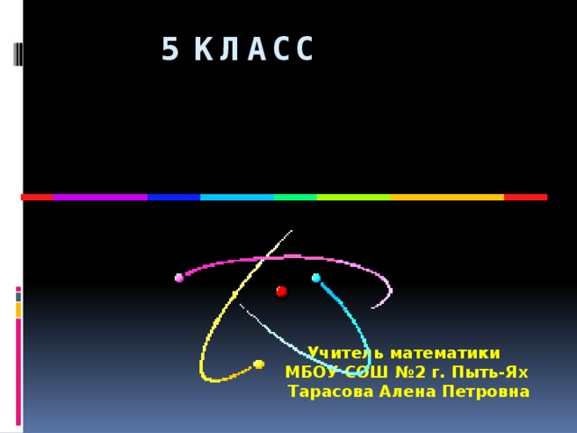  5 класс РАЗНООБРАЗНЫЙ МИР  ЛИНИЙ Учитель математики МБОУ СОШ №2 г. Пыть-Ях Тарасова Алена Петровна 