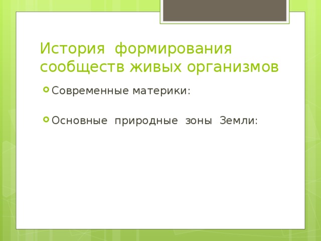 История формирования сообществ живых организмов Современные материки: Основные природные зоны Земли: 