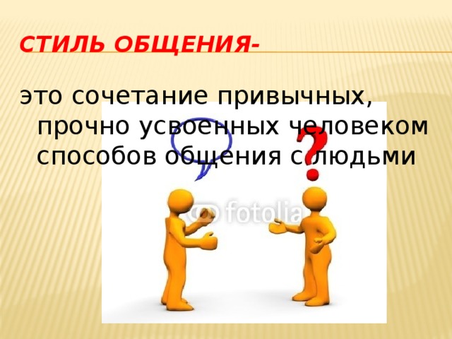 Стиль общения- это сочетание привычных, прочно усвоенных человеком способов общения с людьми 