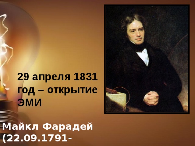 29 апреля 1831 год – открытие ЭМИ Майкл Фарадей (22.09.1791-25.08.1867 
