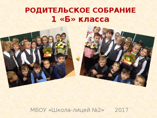 РОДИТЕЛЬСКОЕ СОБРАНИЕ  1 «Б» класса   МБОУ «Школа-лицей №2» 2017 