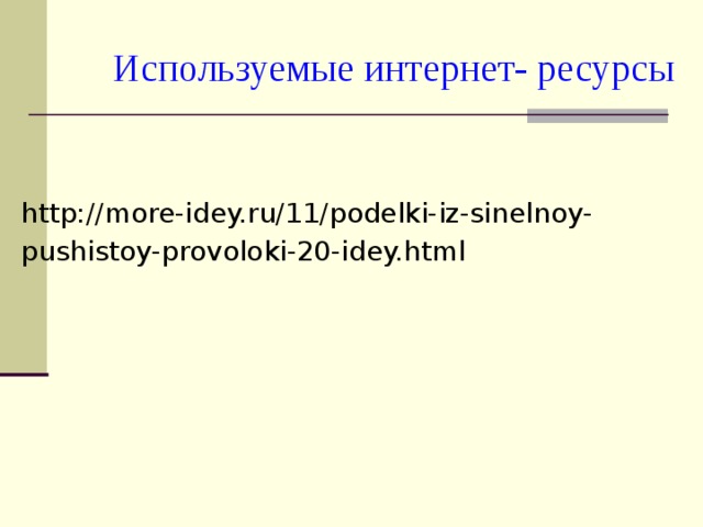 Используемые интернет- ресурсы http://more-idey.ru/11/podelki-iz-sinelnoy-pushistoy-provoloki-20-idey.html 