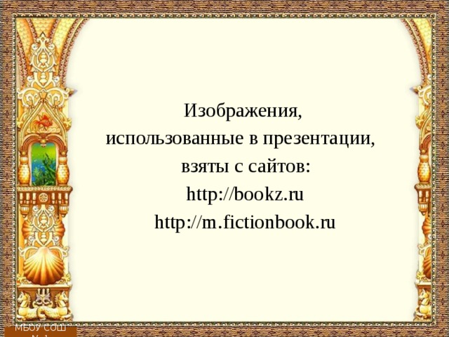 Изображения, использованные в презентации, взяты с сайтов: http://bookz.ru http://m.fictionbook.ru МБОУ СОШ № 1 