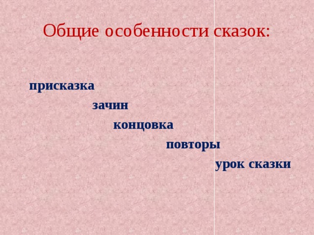 Общие особенности сказок:   присказка  зачин  концовка  повторы  урок сказки  