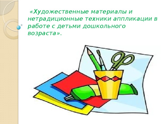  «Художественные материалы и нетрадиционные техники аппликации в работе с детьми дошкольного возраста». 