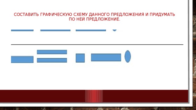 Составить графическую схему данного предложения и придумать по ней предложение.   