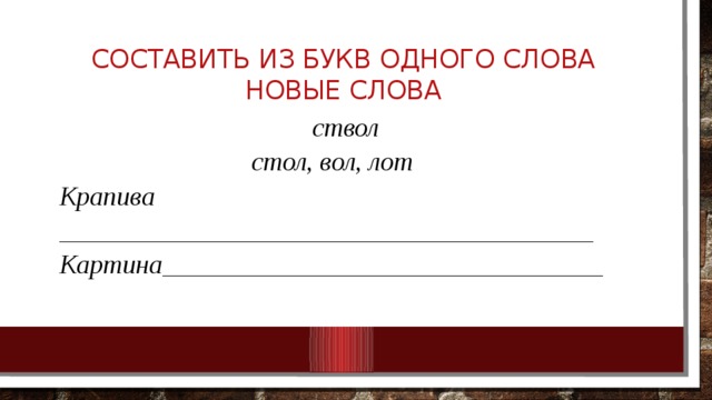 Составить из букв одного слова новые слова ствол стол, вол, лот Крапива ________________________________________ Картина_________________________________ 