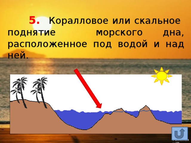  5. Коралловое или скальное поднятие морского дна, расположенное под водой и над ней. 