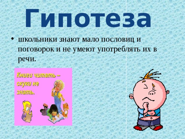 Гипотеза школьники знают мало пословиц и поговорок и не умеют употреблять их в речи. 