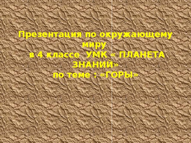     Презентация по окружающему миру  в 4 классе УМК « ПЛАНЕТА ЗНАНИЙ»  по теме : «ГОРЫ» 