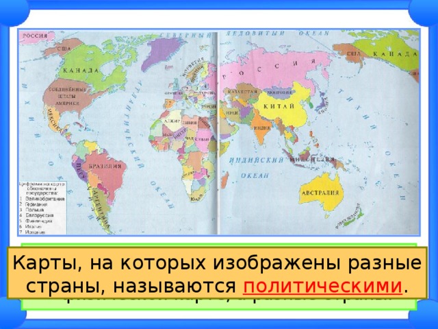  На этой карте разными цветами показаны не равнины и горы, как на физической карте, а разные страны. Карты, на которых изображены разные страны, называются политическими . 