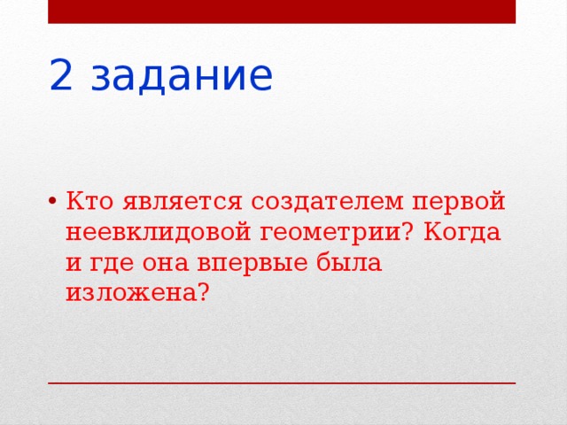 2 задание Кто является создателем первой неевклидовой геометрии? Когда и где она впервые была изложена? 