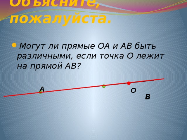 Объясните, пожалуйста. Могут ли прямые ОА и АВ быть различными, если точка О лежит на прямой АВ?    В  А О 
