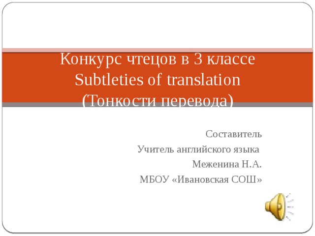 Конкурс чтецов в 3 классе  Subtleties of translation  (Тонкости перевода)   Составитель Учитель английского языка Меженина Н.А. МБОУ «Ивановская СОШ»
