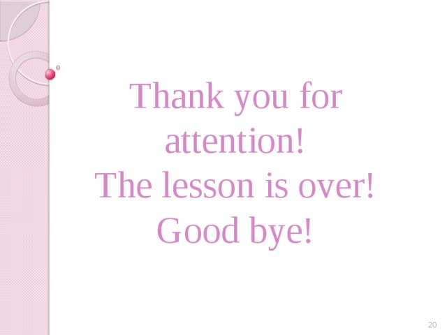 Thank you for attention!  The lesson is over!  Good bye!