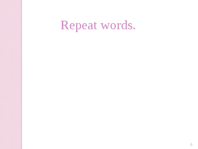 Repeat words.