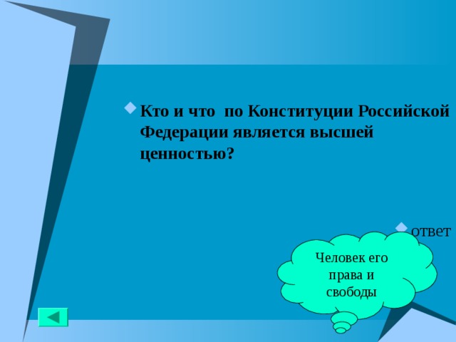 Кто и что по Конституции Российской Федерации является высшей ценностью?    ответ Человек его права и свободы 