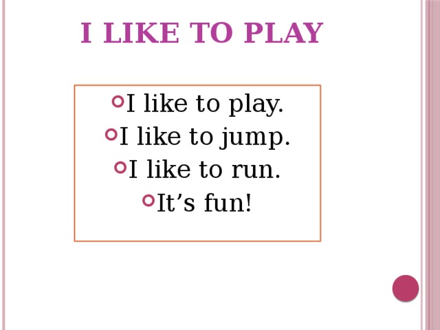 I Like to Play I like to play. I like to jump. I like to run. It’s fun! 