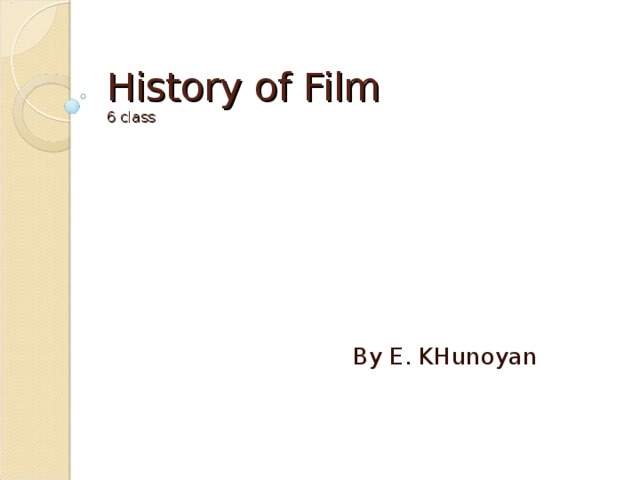 History of Film  6 class By E. KHunoyan 