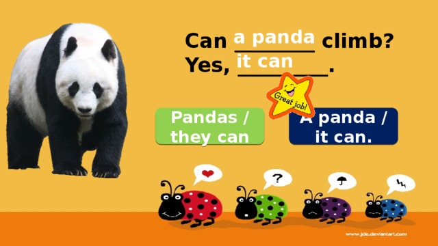 a panda Can ________ climb? Yes, _________. it can A panda / it can. Pandas / they can 
