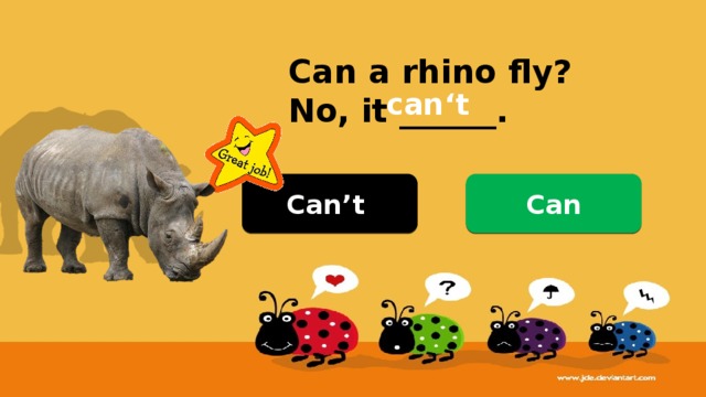 Can a rhino fly? No, it ______. can‘t Can’t Can 