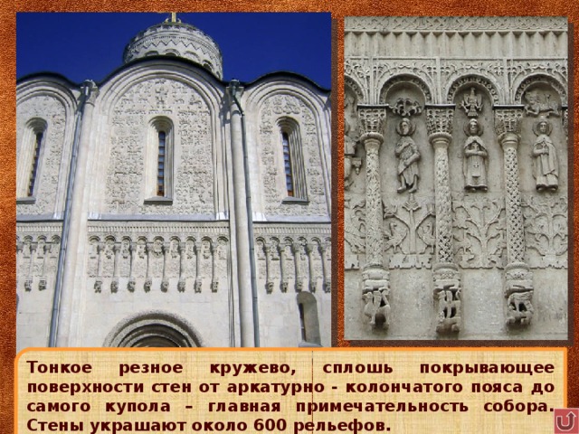 Тонкое резное кружево, сплошь покрывающее поверхности стен от аркатурно - колончатого пояса до самого купола – главная примечательность собора. Стены украшают около 600 рельефов. 