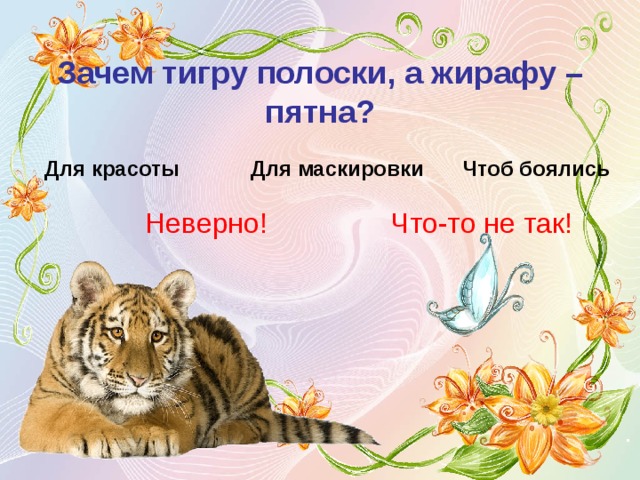Зачем тигру полоски, а жирафу – пятна? Для красоты Для маскировки  Чтоб боялись Неверно! Что-то не так! 
