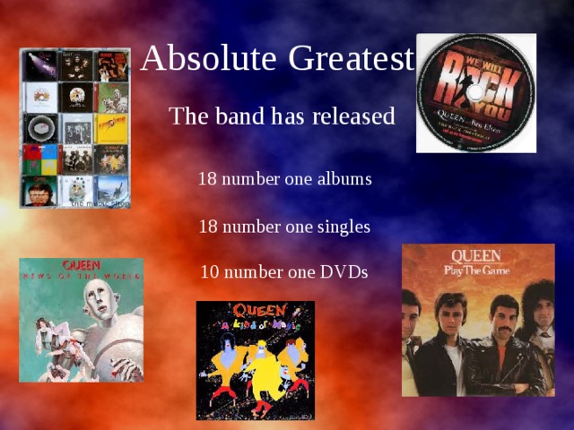 Absolute Greatest The band has released 18 number one albums 18 number one singles 10 number one DVDs 