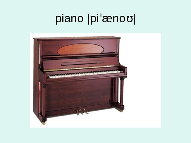 piano |piˈænoʊ| 