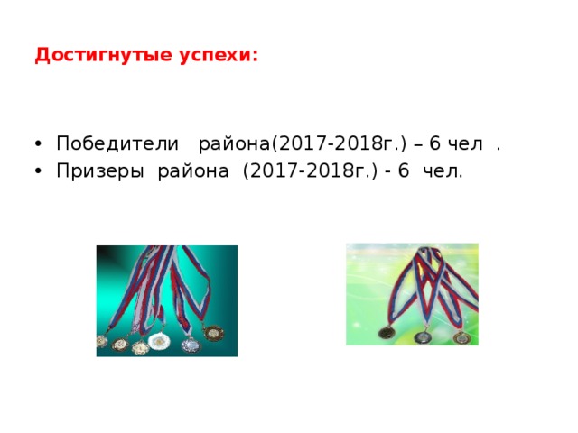  Достигнутые успехи:   Победители района(2017-2018г.) – 6 чел . Призеры района (2017-2018г.) - 6 чел. 
