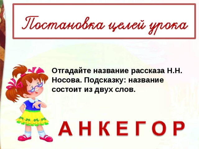 Отгадайте название рассказа Н.Н. Носова. Подсказку: название состоит из двух слов.  