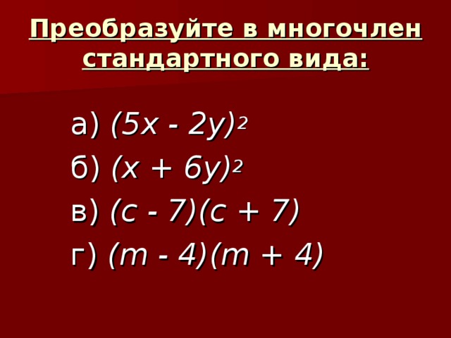 Преобразуйте в многочлен стандартного вида: а) (5 x - 2y) 2 б)  (x + 6y) 2 в)  (c - 7)(c + 7) г) (m - 4)(m + 4) 