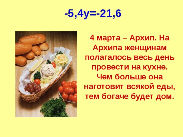 -5,4 y =-21,6 4 марта – Архип. На Архипа женщинам полагалось весь день провести на кухне. Чем больше она наготовит всякой еды, тем богаче будет дом. 