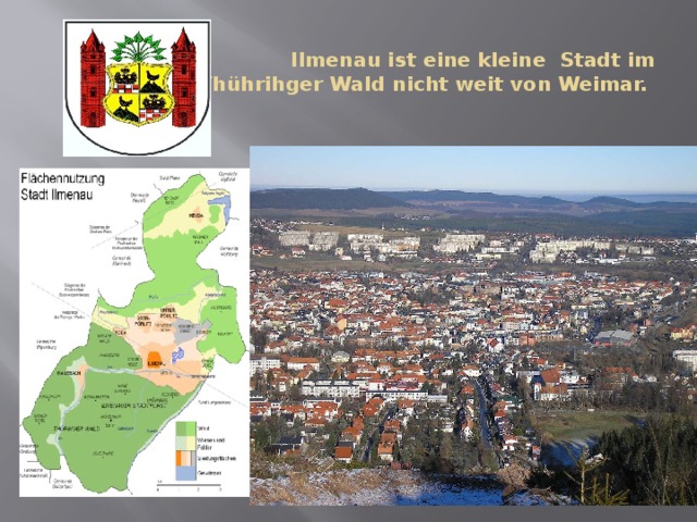  Ilmenau ist eine kleine Stadt im Thührihger Wald nicht weit von Weimar.   