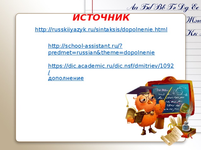 ИСТОЧНИК http ://russkiiyazyk.ru/sintaksis/dopolnenie.html       http://school-assistant.ru/? predmet=russian&theme=dopolnenie https://dic.academic.ru/dic.nsf/dmitriev/1092/ дополнение 