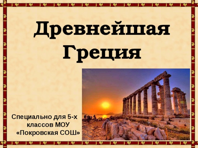 Древнейшая  Греция   Специально для 5-х классов МОУ «Покровская СОШ» 