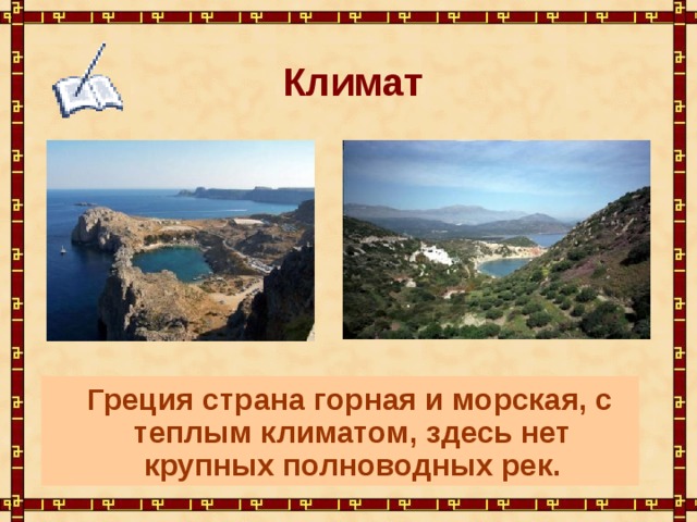 Климат  Греция страна горная и морская, с теплым климатом, здесь нет крупных полноводных рек. 