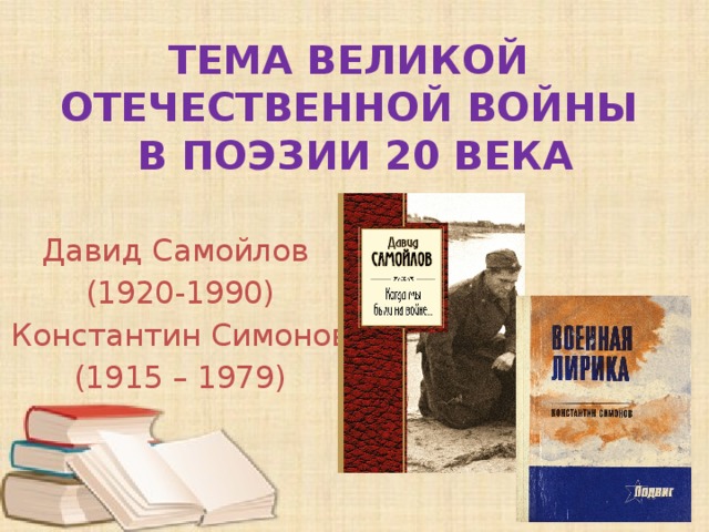 ТЕМА ВЕЛИКОЙ ОТЕЧЕСТВЕННОЙ ВОЙНЫ  В ПОЭЗИИ 20 ВЕКА Давид Самойлов (1920-1990) Константин Симонов (1915 – 1979) 