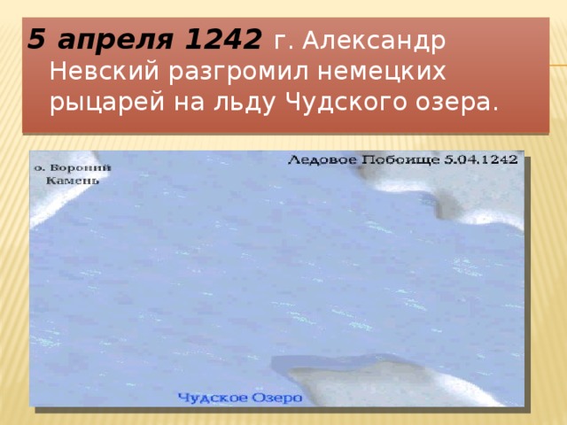 5 апреля 1242 г. Александр Невский разгромил немецких рыцарей на льду Чудского озера. 