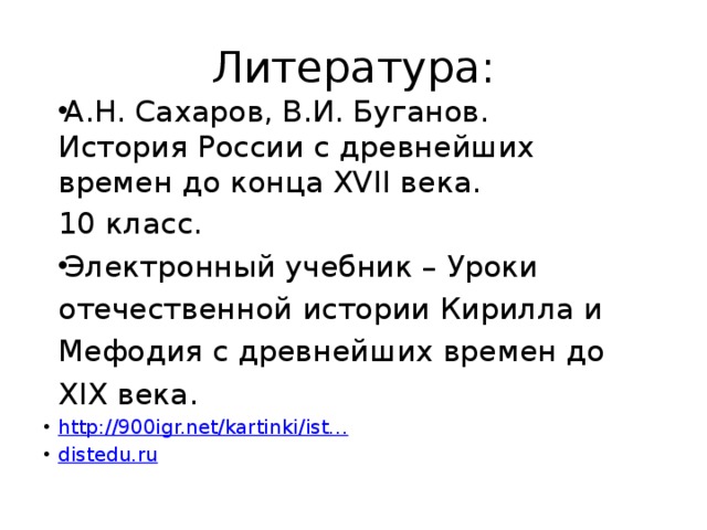 Литература: А.Н. Сахаров, В.И. Буганов. История России с древнейших времен до конца XVII века. 10 класс. Электронный учебник – Уроки отечественной истории Кирилла и Мефодия с древнейших времен до XIX века.  http://900igr.net/kartinki/ist… distedu.ru 