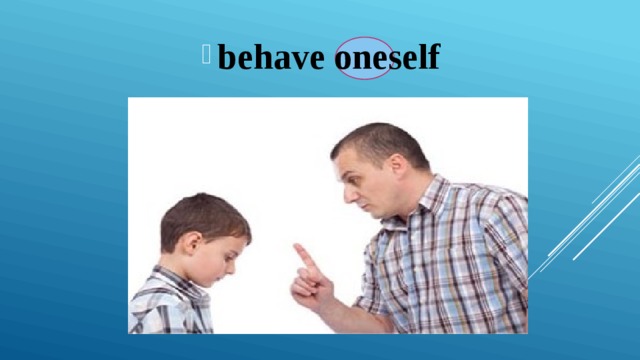 behave oneself 