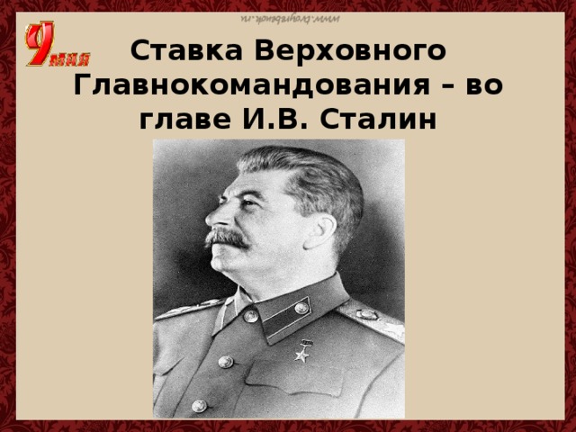 Ставка Верховного Главнокомандования – во главе И.В. Сталин 