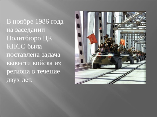 В ноябре 1986 года на заседании Политбюро ЦК КПСС была поставлена задача вывести войска из региона в течение двух лет. 