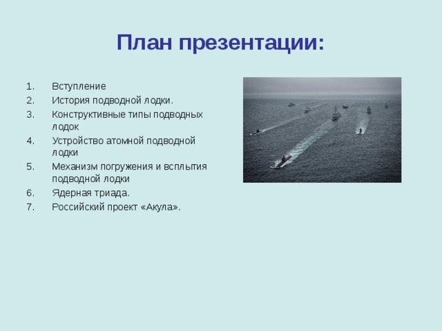 План презентации: Вступление История подводной лодки. Конструктивные типы подводных лодок Устройство атомной подводной лодки Механизм погружения и всплытия подводной лодки Ядерная триада. Российский проект «Акула». 
