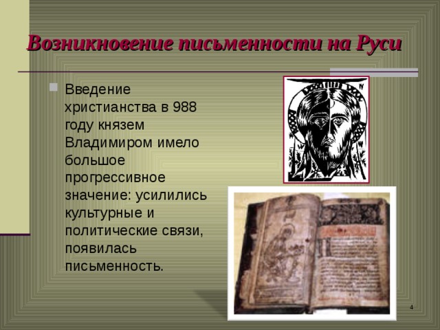 Возникновение письменности на Руси Введение христианства в 988 году князем Владимиром имело большое прогрессивное значение: усилились культурные и политические связи, появилась письменность.  