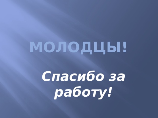 Молодцы! Спасибо за работу! 